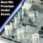 Best Mic Preamp Under $1000