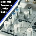 Best Mic Preamp Under $500