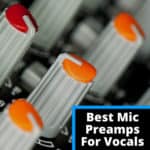 Best Vocal Microphone Preamps