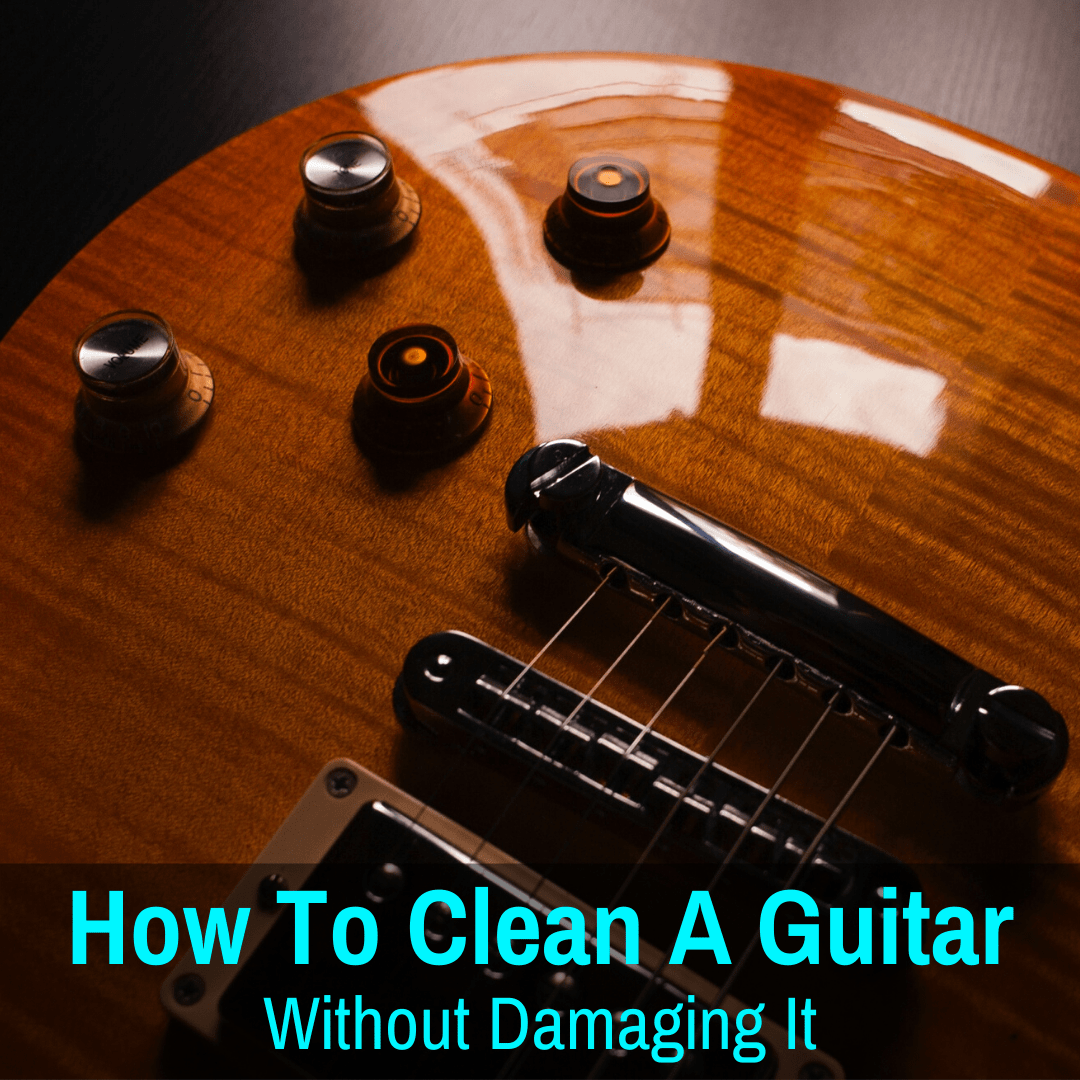 How To Clean A Guitar The Right Way (Without Damaging It