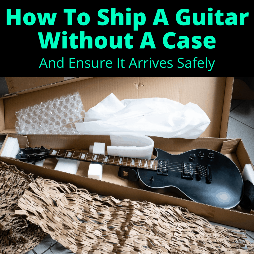 How To Ship A Guitar Without A Case (So It Arrives Safely)