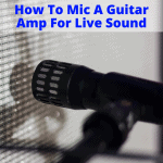 Mic A Guitar Amp For Live Sound