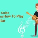Beginner's Guide On Learning How To Play The Guitar