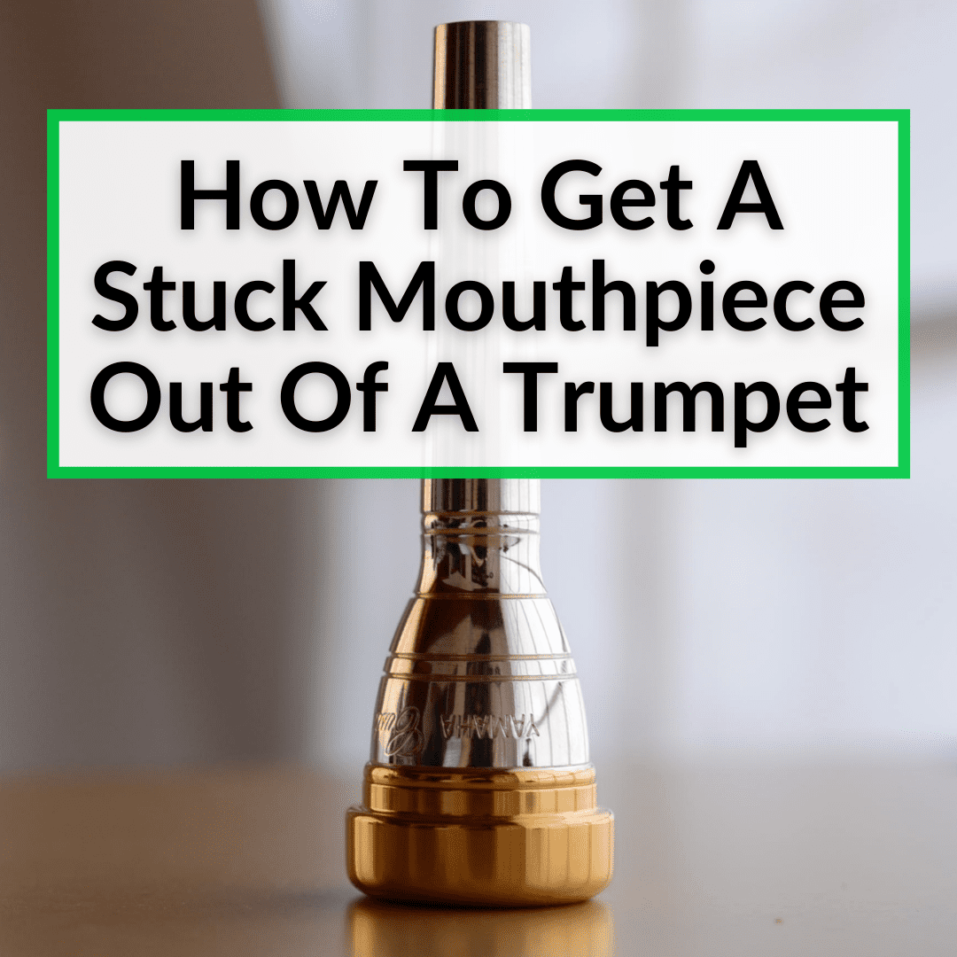 How To Get A Stuck Mouthpiece Out Of A Trumpet