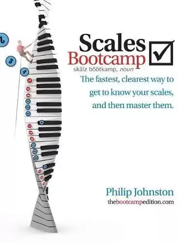 Scales Bootcamp: The Fastest, Clearest Way To Get To Know Your Scales, And Then Master Them