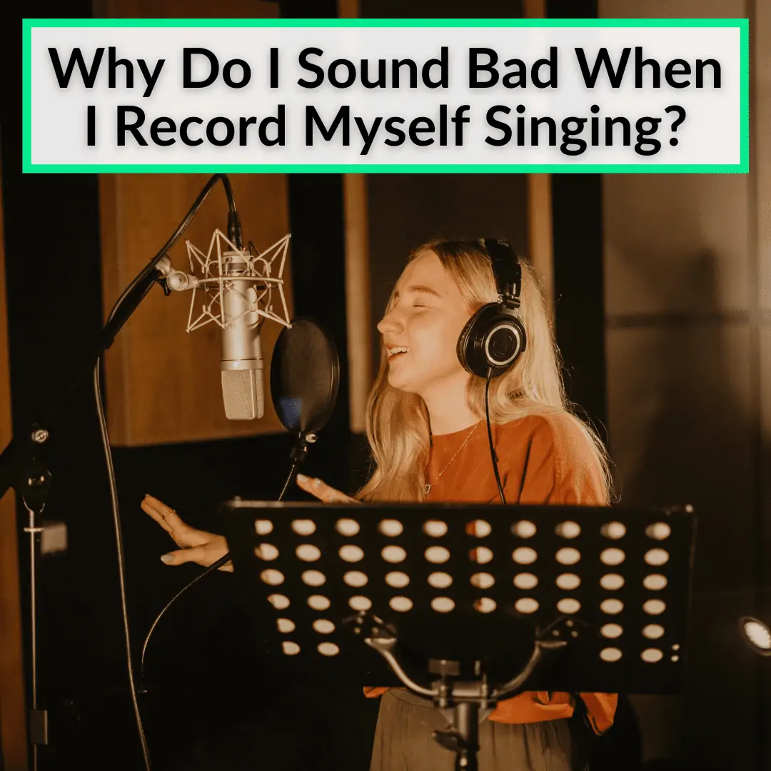 Why Do I Sound Bad When I Record Myself Singing