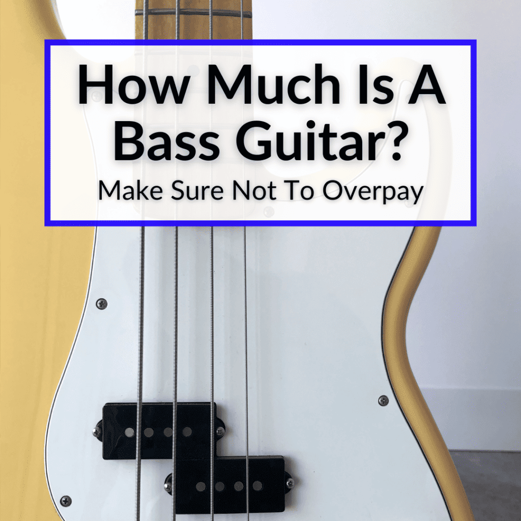 How Much Is A Bass Guitar? (Make Sure Not To Overpay)