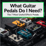 What Guitar Pedals Do I Need