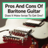 Pros And Cons Of Baritone Guitar