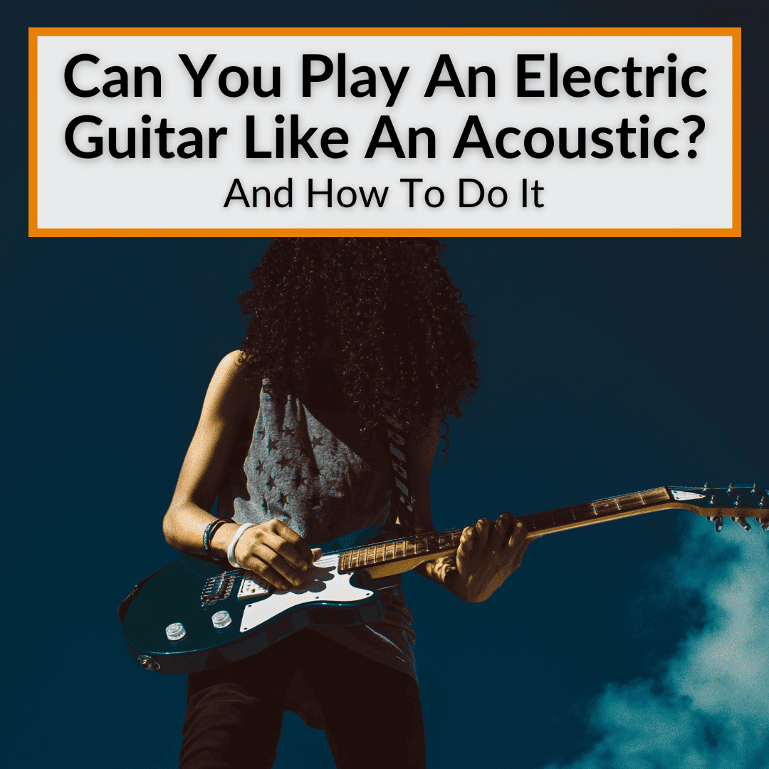 Can You Play An Electric Guitar Like An Acoustic