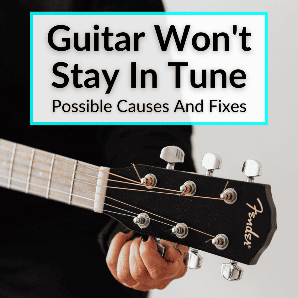 Guitar Won't Stay In Tune (Possible Causes And Fixes)