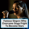 Famous Singers Who Overcame Stage Fright